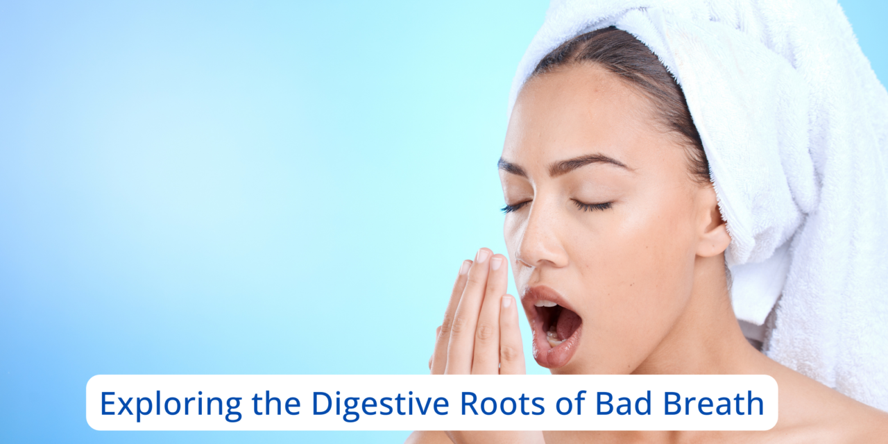 Unraveling the Digestive Roots of Halitosis: Understanding the Connection Between Digestive Health and Bad Breath